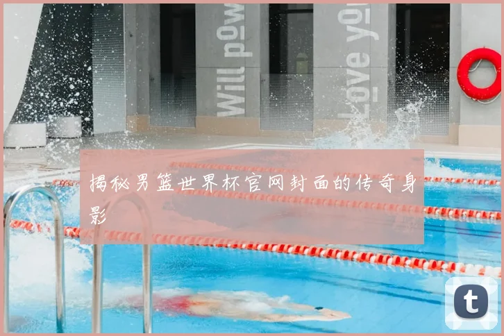 揭秘男篮世界杯官网封面的传奇身影